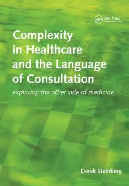 Complexity in Healthcare and the Language of Consultation: Exploring the Other Side of Medicine by Derek Steinberg
