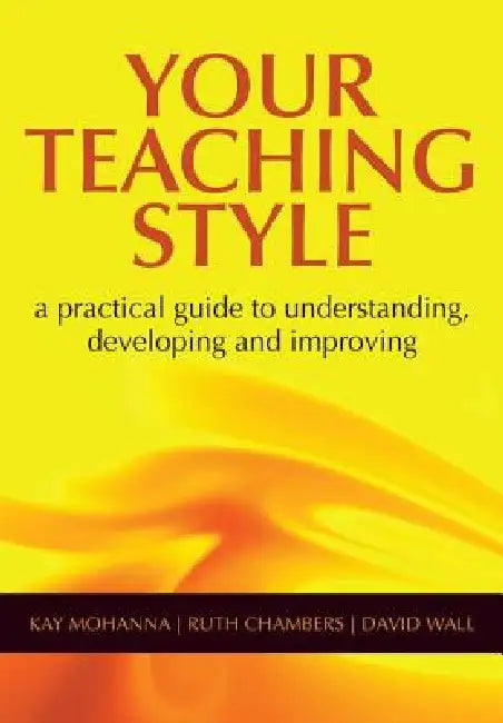 Your Teaching Style: A Practical Guide to Understanding, Developing and Improving by Mohanna Kay