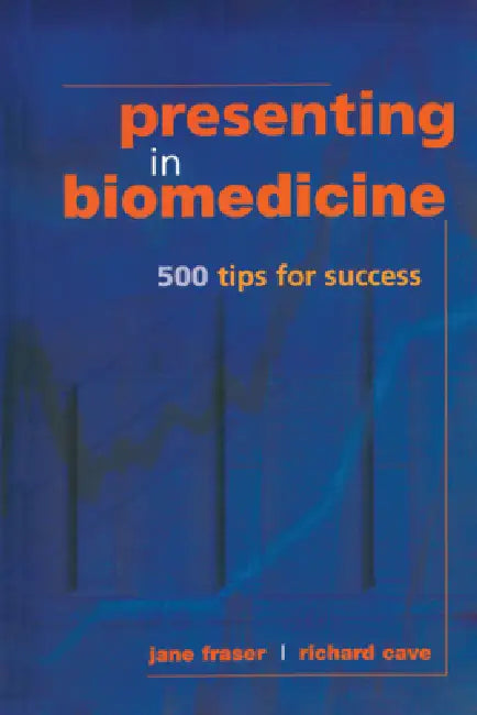 Presenting in Biomedicine: 500 Tips for Success by Jane Fraser