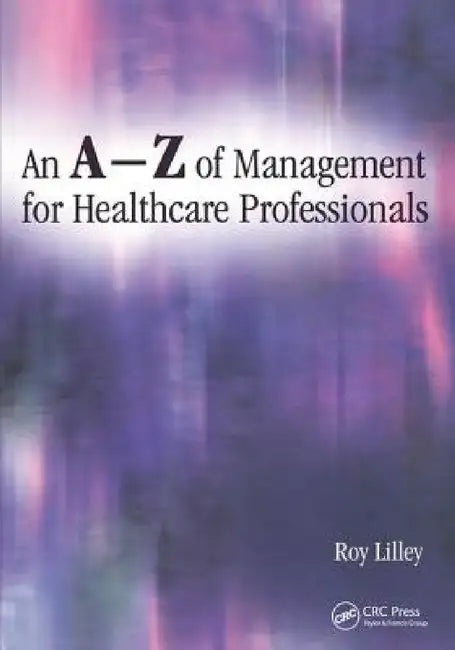 An A-Z of Management for Healthcare Professionals by Roy Lilley