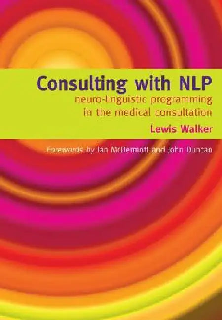 Consulting with Nlp: Neuro-Linguistic Programming in the Medical Consultation by Lewis Walker