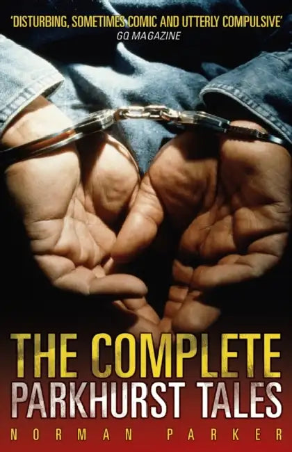 The Complete Parkhurst Tales: Behind the Locked Gates of Britain's Toughest Jails by Norman Parker