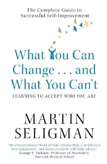 What You Can Change. . . and What You Can't: The Complete Guide to Successful Self-Improvement by Martin Seligman