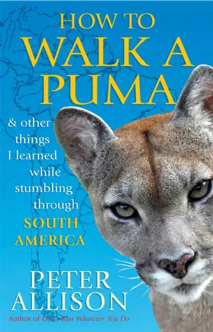 How to Walk a Puma: & other things I learned while stumbing around South America by Michael Ben-Chaim
