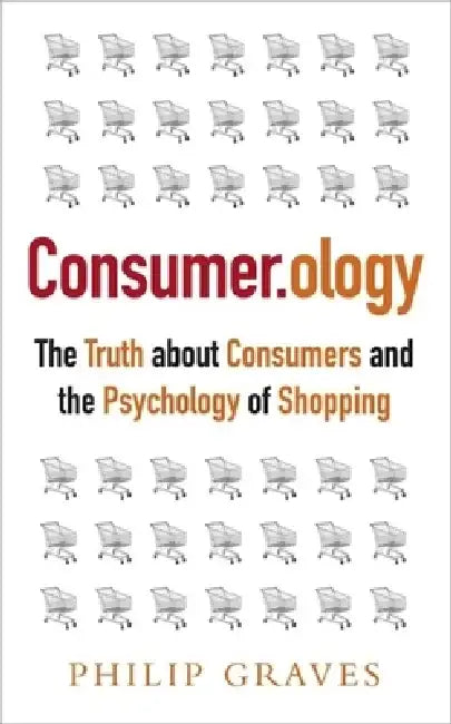 Consumer.Ology: The Truth about Consumers and the Psychology of Shopping by Philip Graves