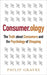 Consumer.Ology: The Truth about Consumers and the Psychology of Shopping by Philip Graves
