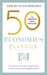 50 Economics Classics: Your Shortcut to the Most Important Ideas on Capitalism, Finance, and the Global Economy by Tom Butler-Bowdon