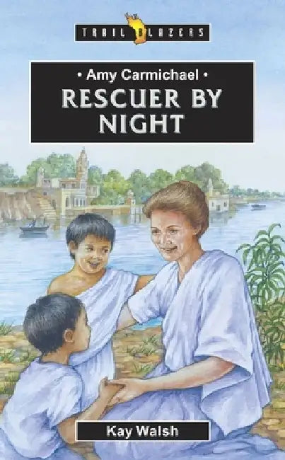 Amy Carmichael: Rescuer by Night by Kay Walsh