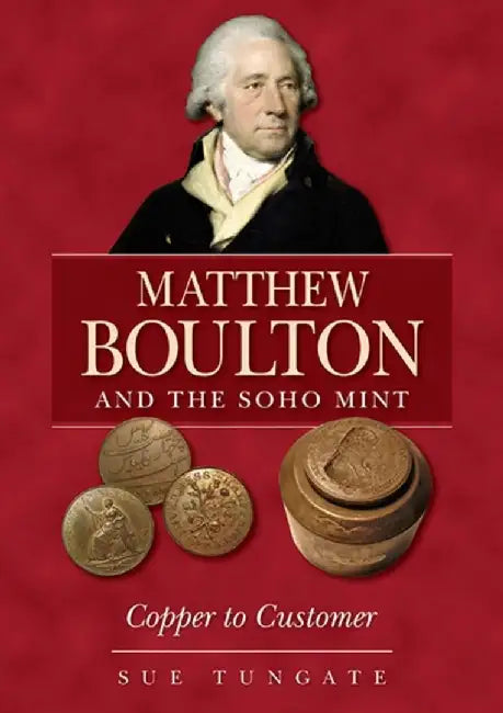 Matthew Boulton and the Soho Mint by Sue Tungate