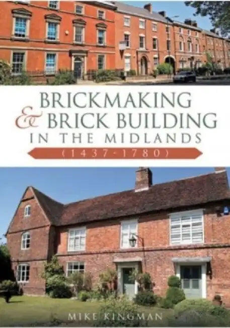 Brickmaking and Brick Building in The Midlands (1437-1780) by Mike Kingman