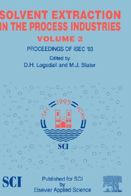 Solvent Extraction in the Process Industries: Isec 93 by D. H. Logsdail