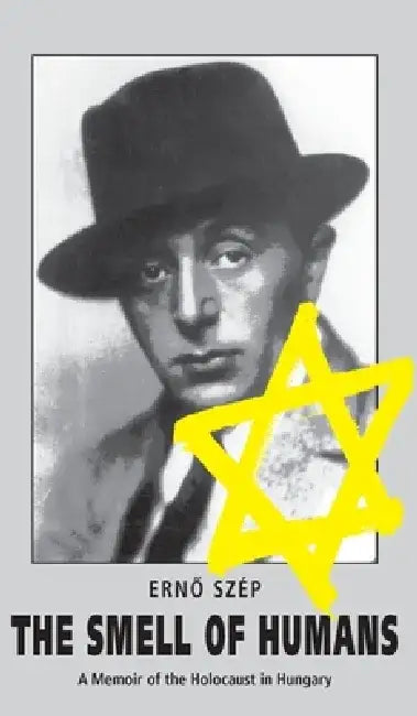 The Smell of Humans: A Memoir of the Holocaust in Hungary by Erno Szép