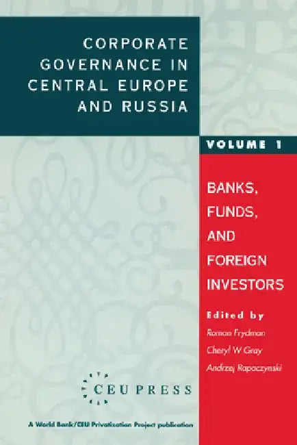 Corporate Governance in Central Europe and Russia: Banks, Funds, and Foreign Investors by Roman Frydman