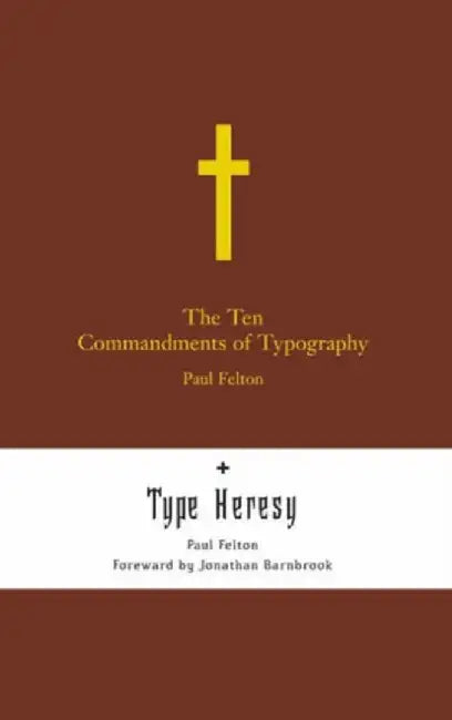 The Ten Commandments of Typography/Type Heresy: Breaking the Ten Commandments of Typography by Paul Felton