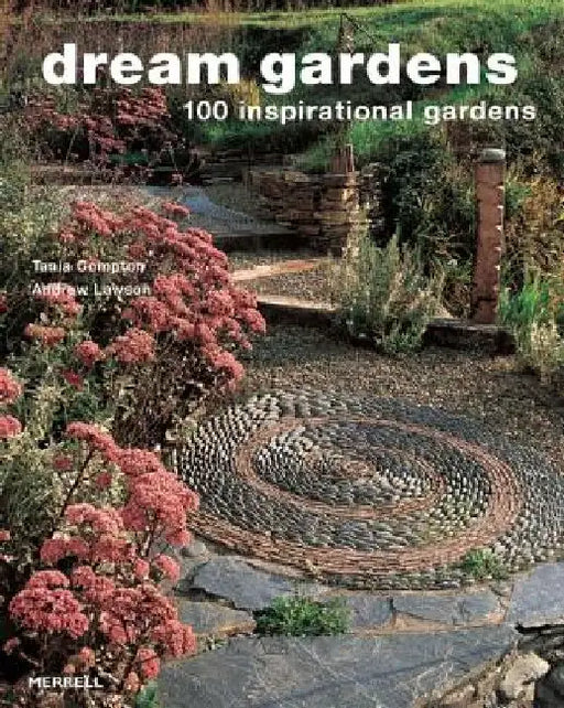 Dream Gardens: 100 Inspirational Gardens by Tania Compton