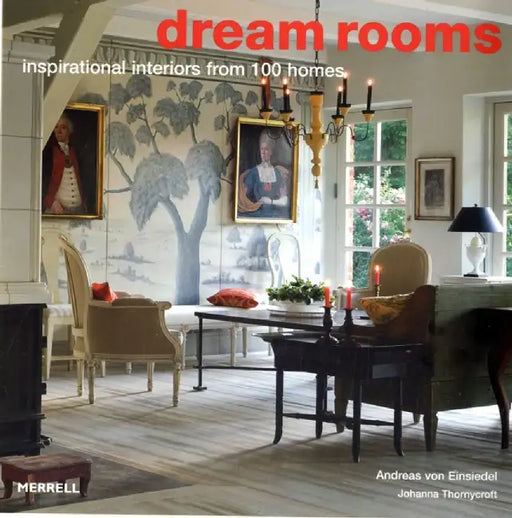 Dream Rooms: Inspirational Interiors from 100 Homes by Andreas von Einsiedel