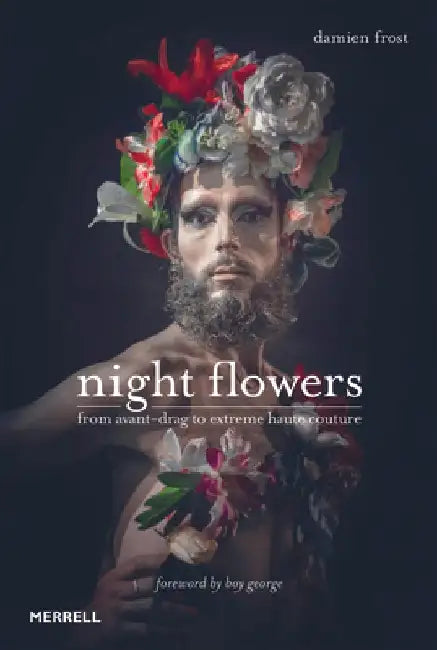 Night Flowers: From Avant-Drag to Extreme Haute-Couture by Frost Damien