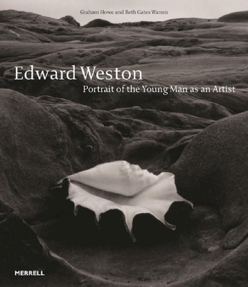 Edward Weston: Portrait of the Young Man as an Artist by Graham Howe, Beth Warren