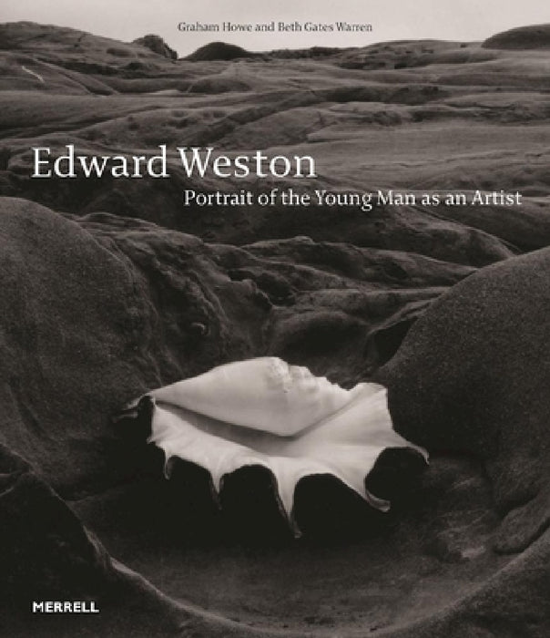 Edward Weston: Portrait of the Young Man as an Artist by Graham Howe, Beth Warren
