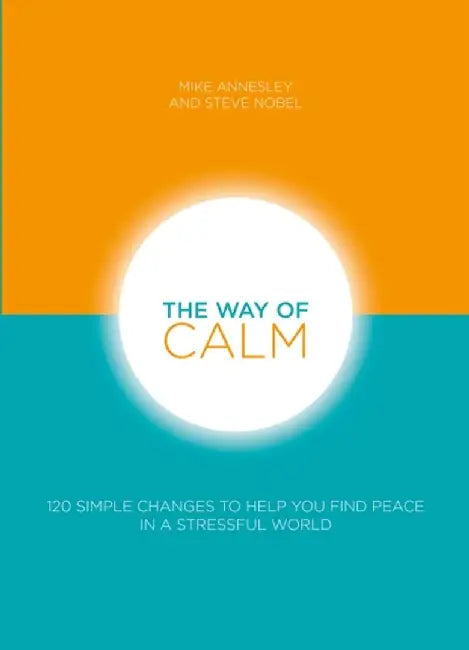 The Way of Calm: 120 Simple Changes to Help You Find Peace in a Stressful World by Mike Annesley