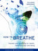 How to Breathe: Improve Your Breathing for Health, Happiness and Well-Being (Includes Over 30 Breathing Exercises and Techniques) by Richard Brennan