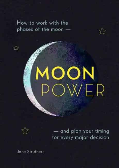 Moonpower: How to Work with the Phases of the Moon and Plan Your Timing for Every Major Decision by Jane Struthers