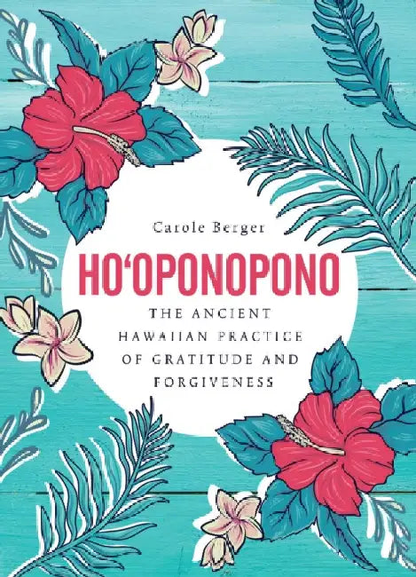Ho'oponopono: The Ancient Hawaiian Practice of Gratitude and Forgiveness by Carole Berger