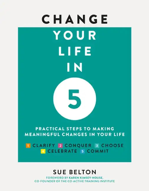 Change Your Life in 5: Practical Steps to Making Meaningful Changes in Your Life by Sue Belton