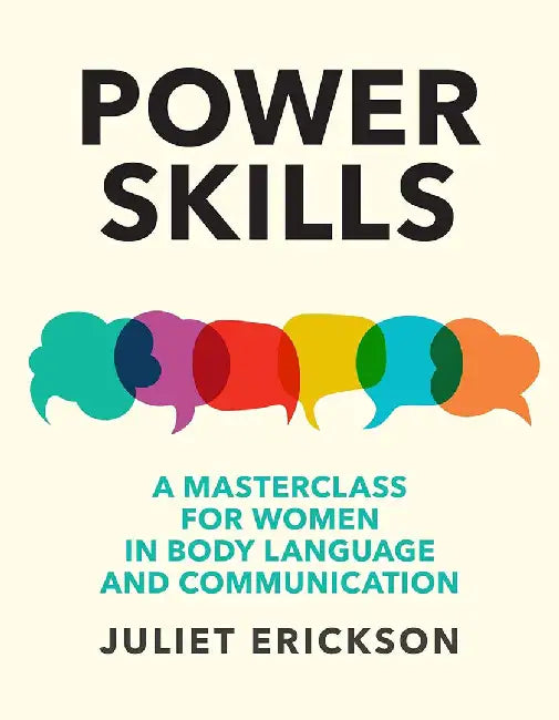 Power Skills: A Masterclass for Women in Body Language and Communication by Juliet Erickson