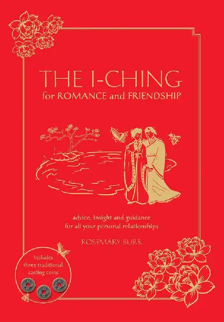 The I-Ching for Romance and Friendship: Advice, Insight, and Guidance for All Your Personal Relationships by Rosemary Burr