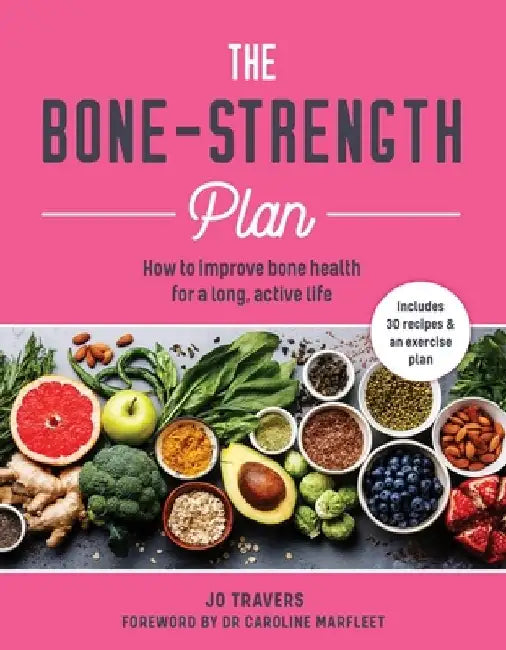 Bone-Strength Plan: How to Increase Bone Health to Live a Long, Active Life by Jo Travers