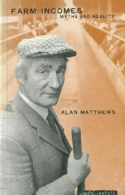 Farm Incomes - Myth and Realities by Alan Matthews