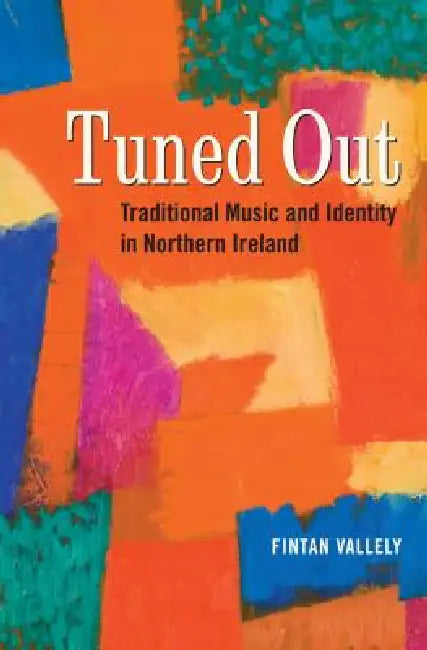 Tuned Out: Traditional Music and Identity in Northern Ireland by Fintan Vallelly
