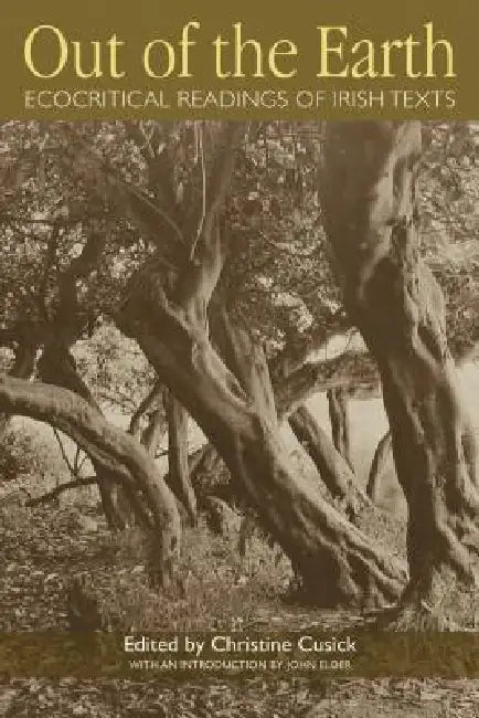 Out of the Earth: Ecocritical Readings of Irish Texts by Christine Cusick