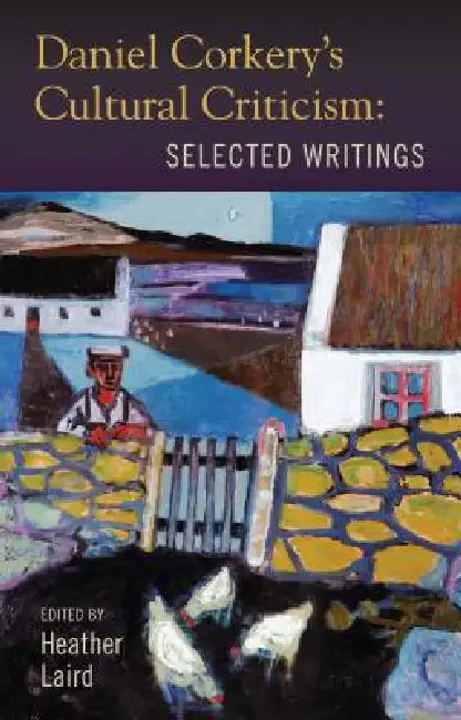 Daniel Corkery's Cultural Criticism: Selected Writings by Heather Laird