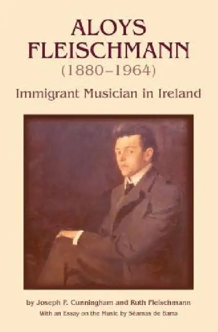 Aloys Fleischmann (1880-1964): An Immigrant Musician in Ireland by Joseph P. Cunningham
