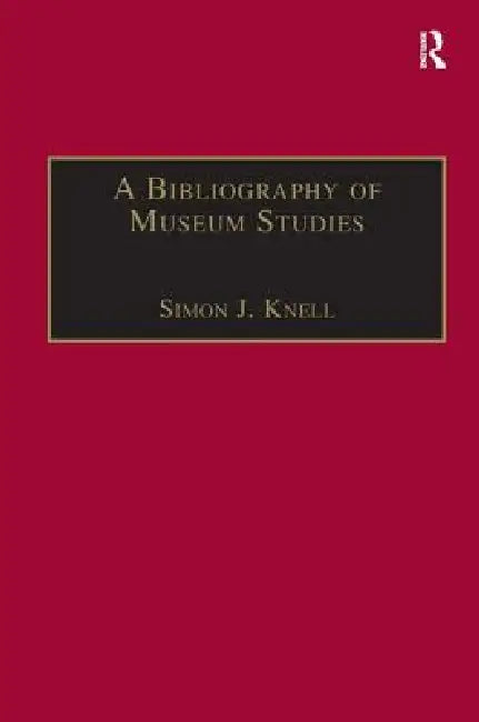 A Bibliography of Museum Studies by Simon J. Knell