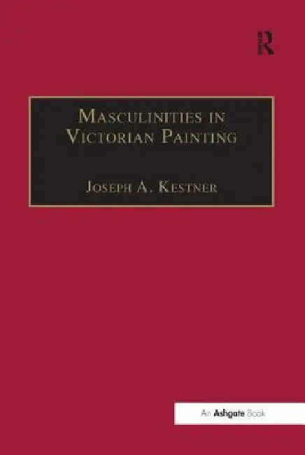 Masculinities in Victorian Painting by Joseph A. Kestner