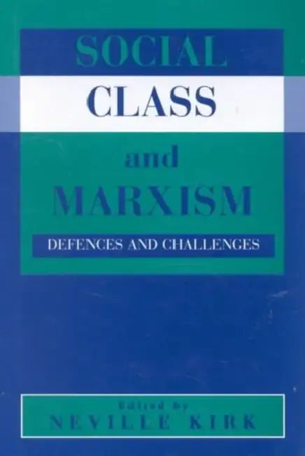 Social Class and Marxism: Defences and Challenges by Neville Kirk