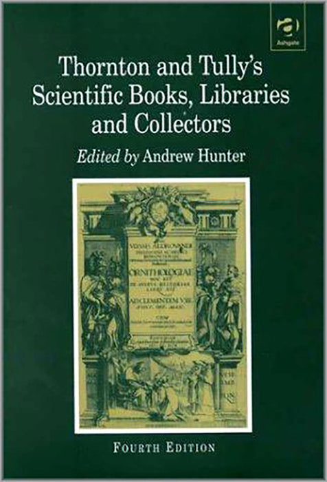 Thornton And Tully'S Scientific Books, Libraries, And Collectors: A Study of Bibliography and the Book Trade in Relation to the History of Science