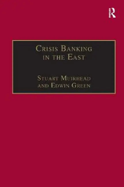 Crisis Banking in the East: The History of the Chartered Mercantile Bank of London, India and China, 1853-93 by Stuart Muirhead