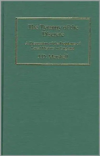 The Tyranny Of The Discrete: A Discussion of the Problems of Local History in England by John D. Marshall