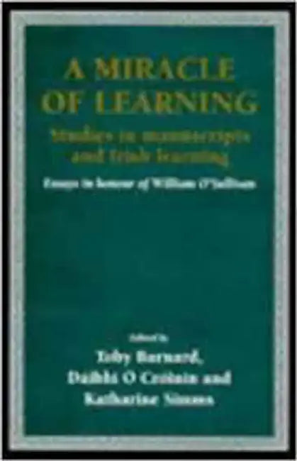 A Miracle Of Learning: Irish Manuscripts, Their Uses and Their Owners, 800-1760 by T.C. Barnard