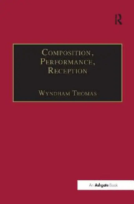 Composition, Performance, Reception: Studies in the Creative Process in Music by Wyndham Thomas