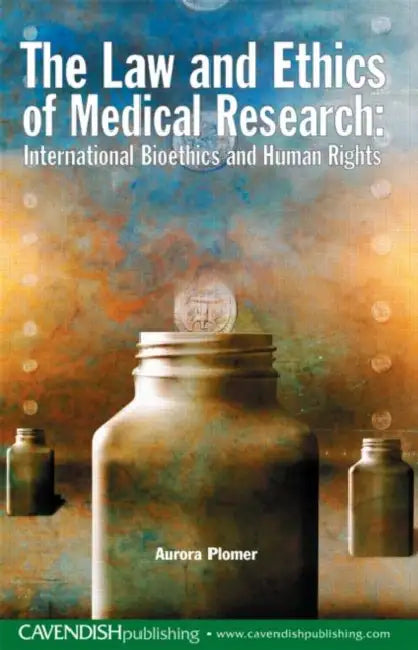 The Law and Ethics of Medical Research: International Bioethics and Human Rights by Aurora Plomer