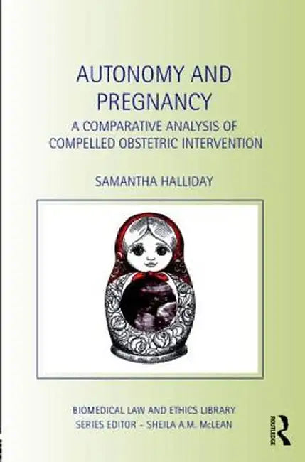 Autonomy and Pregnancy: A Comparative Analysis of Compelled Obstetric Intervention by Sam Halliday