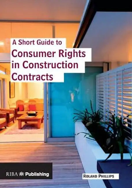 A Short Guide to Consumer Rights in Construction Contracts by Roland Phillips