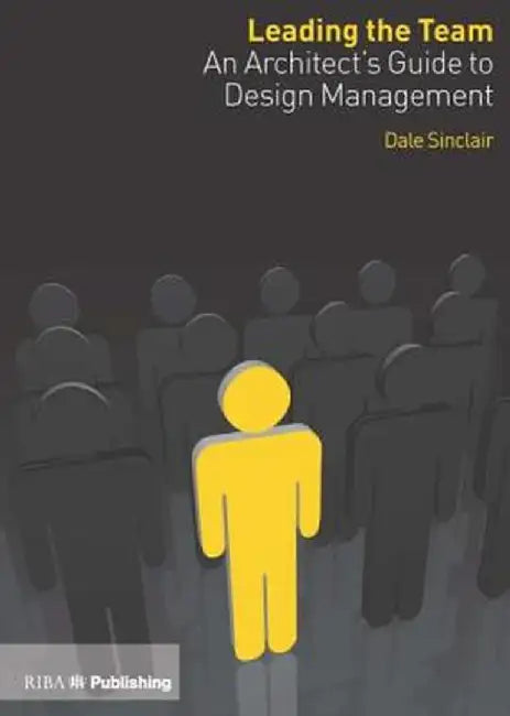 Leading the Team: An Architect's Guide to Design Management by Dale Sinclair