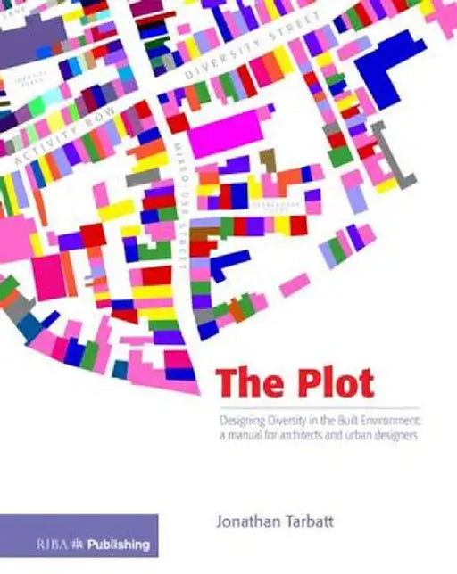 The Plot: Designing Diversity in the Built Environment: A Manual for Architects and Urban Designers by Jonathan Tarblatt