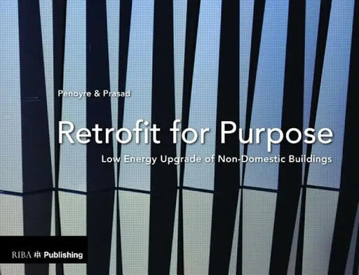 Retrofit for Purpose: Low Energy Renewal of Non-Domestic Buildings by Greg Penoyre